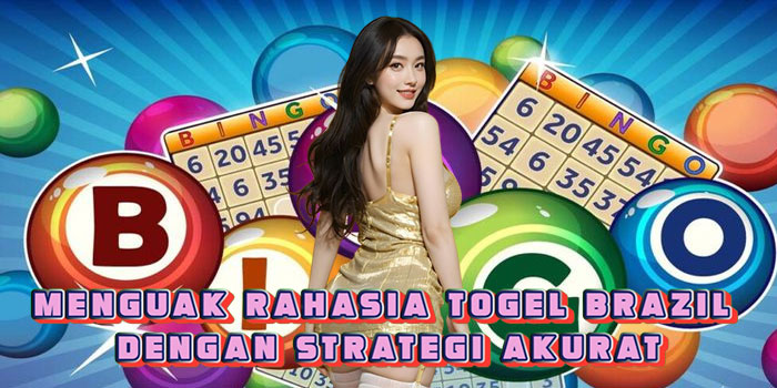 Menguak Rahasia Togel Brazil Dengan Strategi Akurat