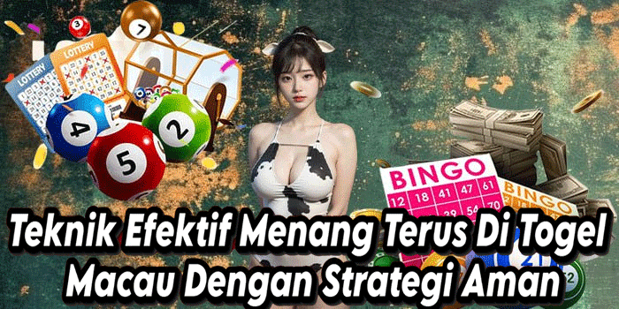 Teknik Efektif Menang Terus Di Togel Macau Dengan Strategi Aman