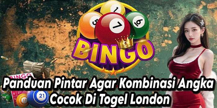 Panduan Pintar Agar Kombinasi Angka Cocok Di Togel London